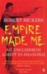 Empire Made Me - An Englishman Adrift in Shanghai