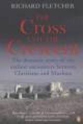 The Cross and the Crescent - The Dramatic Story of the Earliest Encounters Between Christians and Muslims