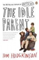 The Idle Parent - Why Less Means More When Raising Kids
