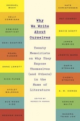 Why We Write About Ourselves - Twenty Memoirists on Why They Expose Themselves (and Others) in the Name of Literature
