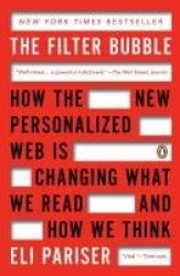 The Filter Bubble - How the New Personalized Web Is Changing What We Read and How We Think