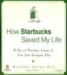How Starbucks Saved My Life: A Son of Privilege Learns to Live Like Everyone Else