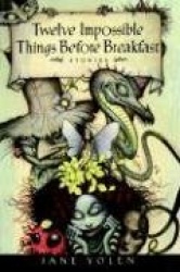 Twelve Impossible Things Before Breakfast - Stories