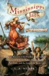Mississippi Jack: Being an Account of the Further Waterborne Adventures of Jacky Faber, Midshipman, Fine Lady, and Lily of the W