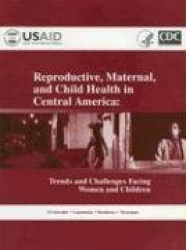 Reproductive, Maternal, and Child Health in Central America - Trends and Challenges Facing Women and Children