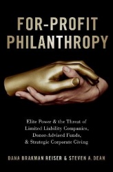 For-Profit Philanthropy - Elite Power and the Threat of Limited Liability Companies, Donor-Advised Funds, and Strategic Corporat