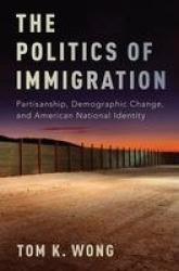 The Politics of Immigration - Partisanship, Demographic Change, and American National Identity