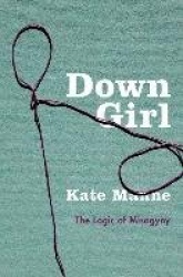 Down Girl - The Logic of Misogyny