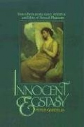 Innocent Ecstasy - How Christianity Gave America an Ethic of Sexual Pleasure