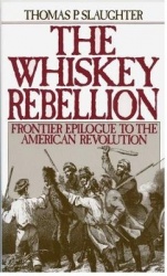 The Whiskey Rebellion - Frontier Epilogue to the American Revolution