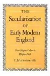 The Secularization of Early Modern England - From Religious Culture to Religious Faith