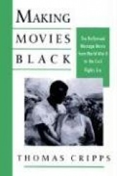 Making Movies Black - The Hollywood Message Movie from World War II to the Civil Rights Era