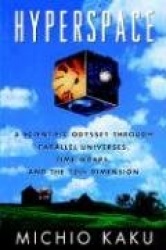 Hyperspace - A Scientific Odyssey Through Parallel Universes, Time Warps and the Tenth Dimension