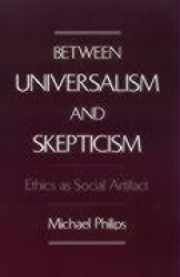 Between Universalism and Skepticism - Ethics as Social Artifact