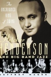 The Uncrowned King of Swing - Fletcher Henderson and Big Band Jazz