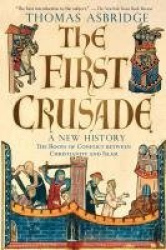 The First Crusade: A New History - The Roots of Conflict between Christianity and Islam