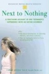 Next to Nothing - A Firsthand Account of One Teenager's Experience with an Eating Disorder