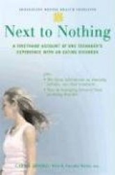 Next to Nothing - A Firsthand Account of One Teenager's Experience with an Eating Disorder