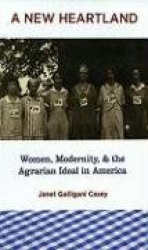 A New Heartland - Women, Modernity, and the Agrarian Ideal in America