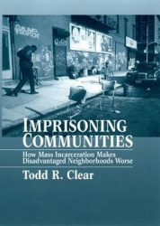 Imprisoning Communities - How Mass Incarceration Makes Disadvantaged Neighborhoods Worse