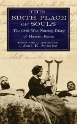 This Birth Place of Souls - The Civil War Nursing Diary of Harriet Eaton