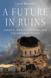 A Future in Ruins - UNESCO, World Heritage, and the Dream of Peace