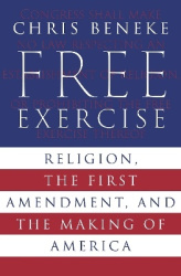 Free Exercise - Religion, the First Amendment, and the Making of America