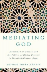 Mediating God - Muhammad al-Ghazali and the Politics of Divine Presence in Twentieth-Century Egypt
