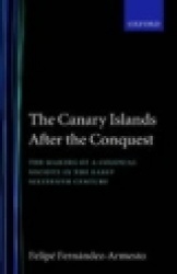 The Canary Islands after the Conquest - The Making of a Colonial Society in the Early-Sixteenth Century