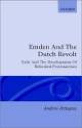 Emden and the Dutch Revolt - Exile and the Development of Reformed Protestantism