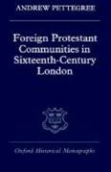 Foreign Protestant Communities in Sixteenth-Century London