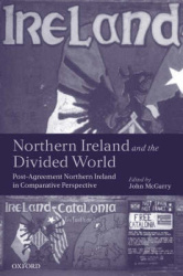 Northern Ireland and the Divided World - Post-Agreement Northern Ireland in Comparative Perspective