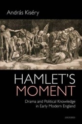Hamlet's Moment - Drama and Political Knowledge in Early Modern England