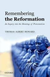 Remembering the Reformation - An Inquiry into the Meanings of Protestantism