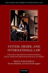 System, Order, and International Law - The Early History of International Legal Thought from Machiavelli to Hegel