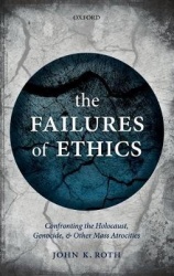 The Failures of Ethics - Confronting the Holocaust, Genocide, and Other Mass Atrocities