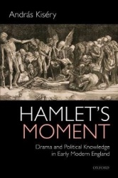 Hamlet's Moment - Drama and Political Knowledge in Early Modern England