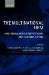 The Multinational Firm - Organizing Across Institutional and National Divides