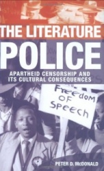 The Literature Police - Apartheid Censorship and Its Cultural Consequences