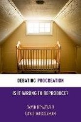 Debating Procreation - Is It Wrong to Reproduce?