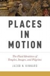 Places in Motion - The Fluid Identities of Temples, Images, and Pilgrims