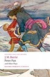 Peter Pan and Other Plays - The Admirable Crichton; Peter Pan; When Wendy Grew Up; What Every Woman Knows; Mary Rose