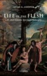 Life in the Flesh - An Anti-Gnostic Spiritual Philosophy