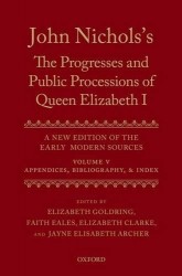 John Nichols's The Progresses and Public Processions of Queen Elizabeth: Volume V - Appendices, Bibliographies, and Index