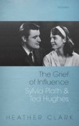 The Grief of Influence - Sylvia Plath and Ted Hughes