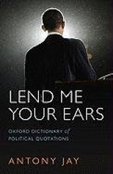 Lend Me Your Ears - Oxford Dictionary of Political Quotations