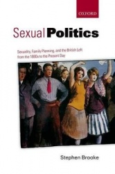 Sexual Politics - Sexuality, Family Planning, and the British Left from the 1880s to the Present Day