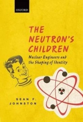The Neutron's Children - Nuclear Engineers and the Shaping of Identity