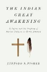 The Indian Great Awakening - Religion and the Shaping of Native Cultures in Early America