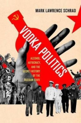 Vodka Politics - Alcohol, Autocracy, and the Secret History of the Russian State